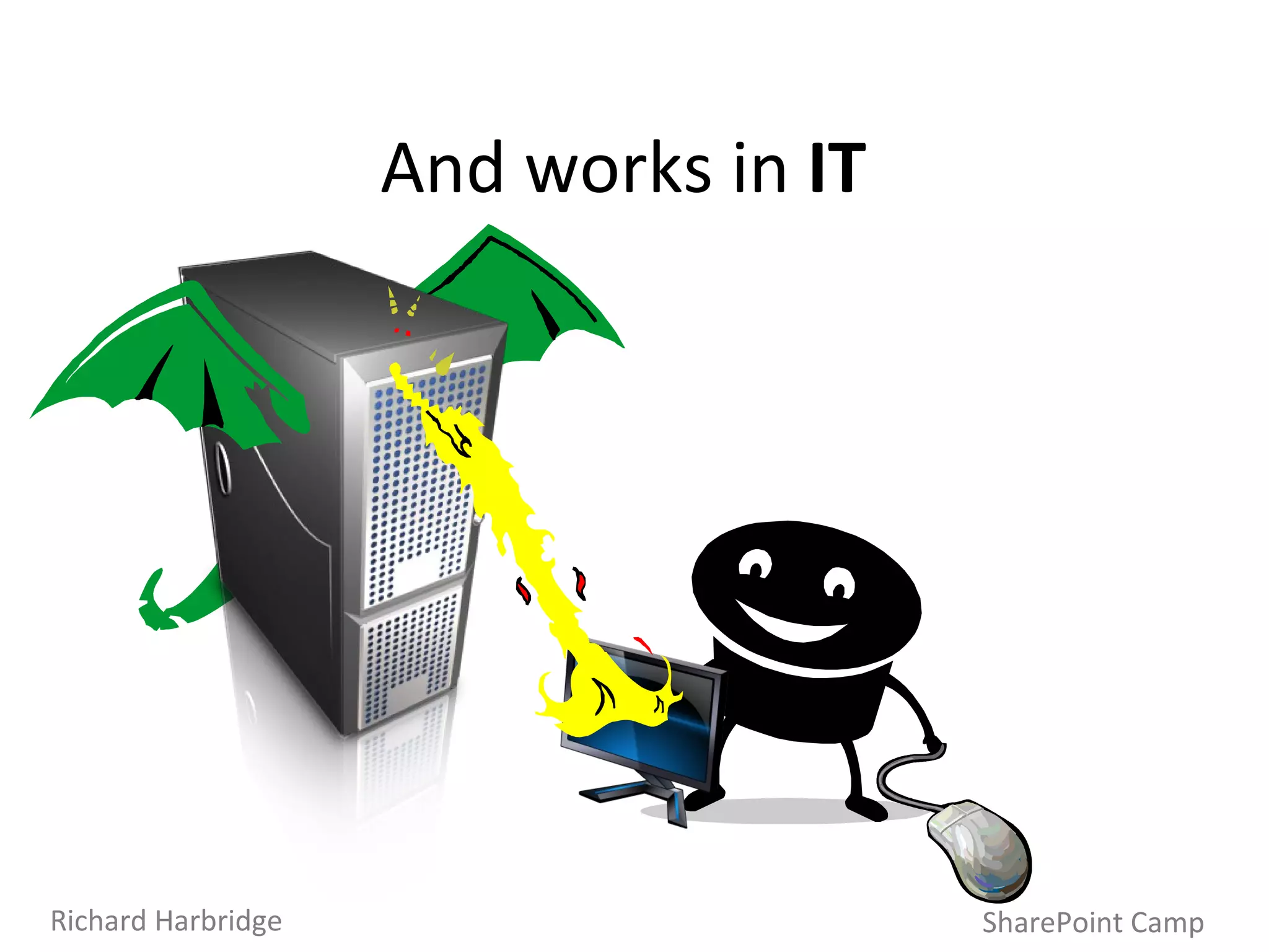 And works in  IT SharePoint Camp Richard Harbridge 