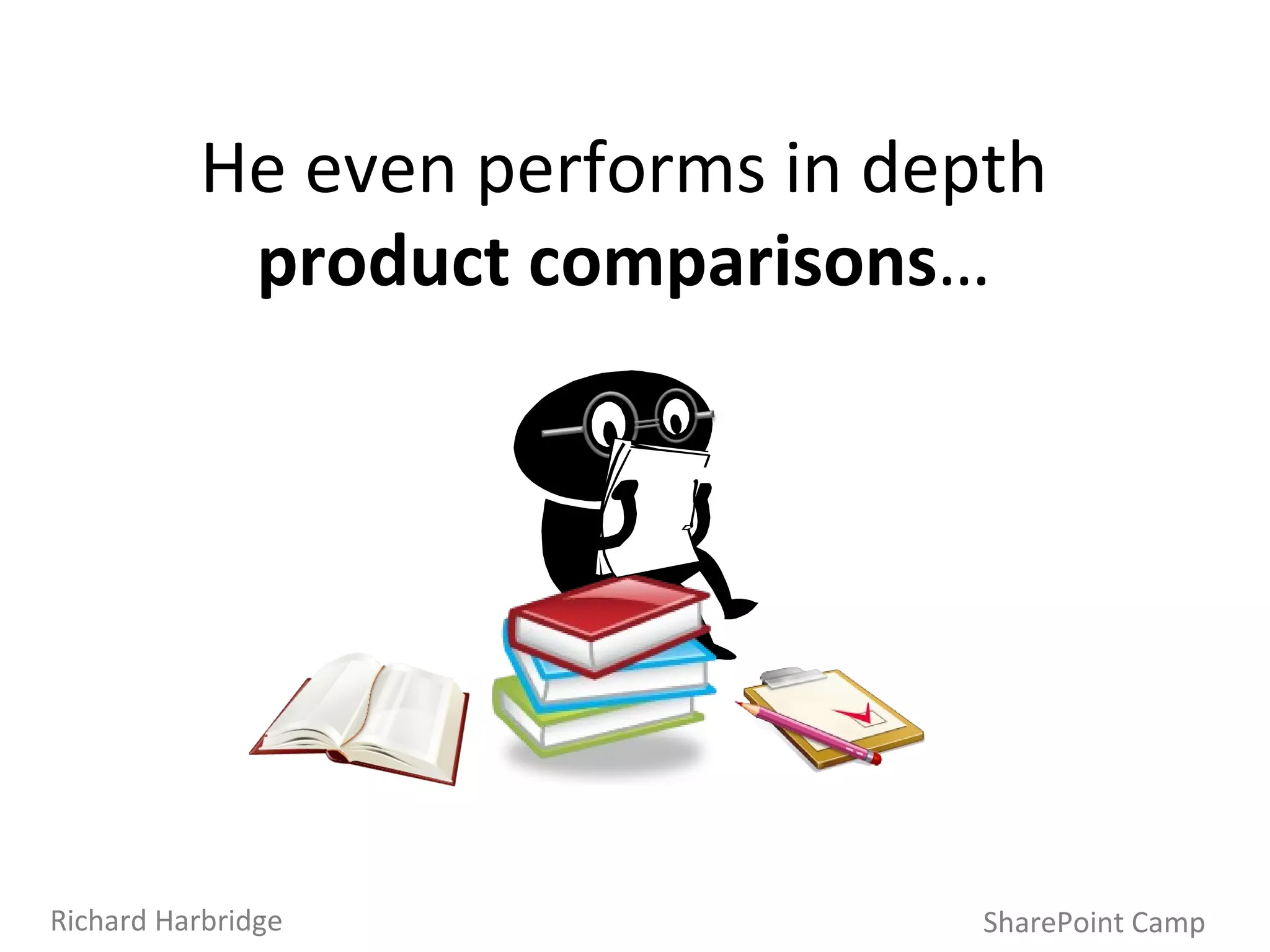 He even performs in depth  product comparisons … SharePoint Camp Richard Harbridge 