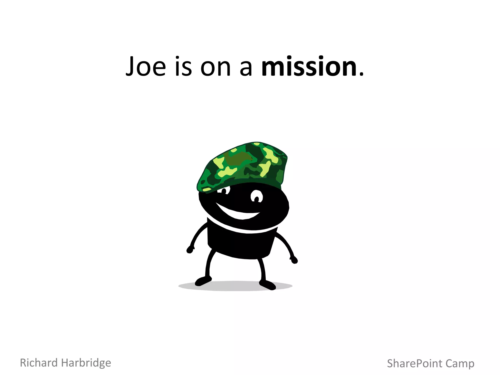 Joe is on a  mission . SharePoint Camp Richard Harbridge 