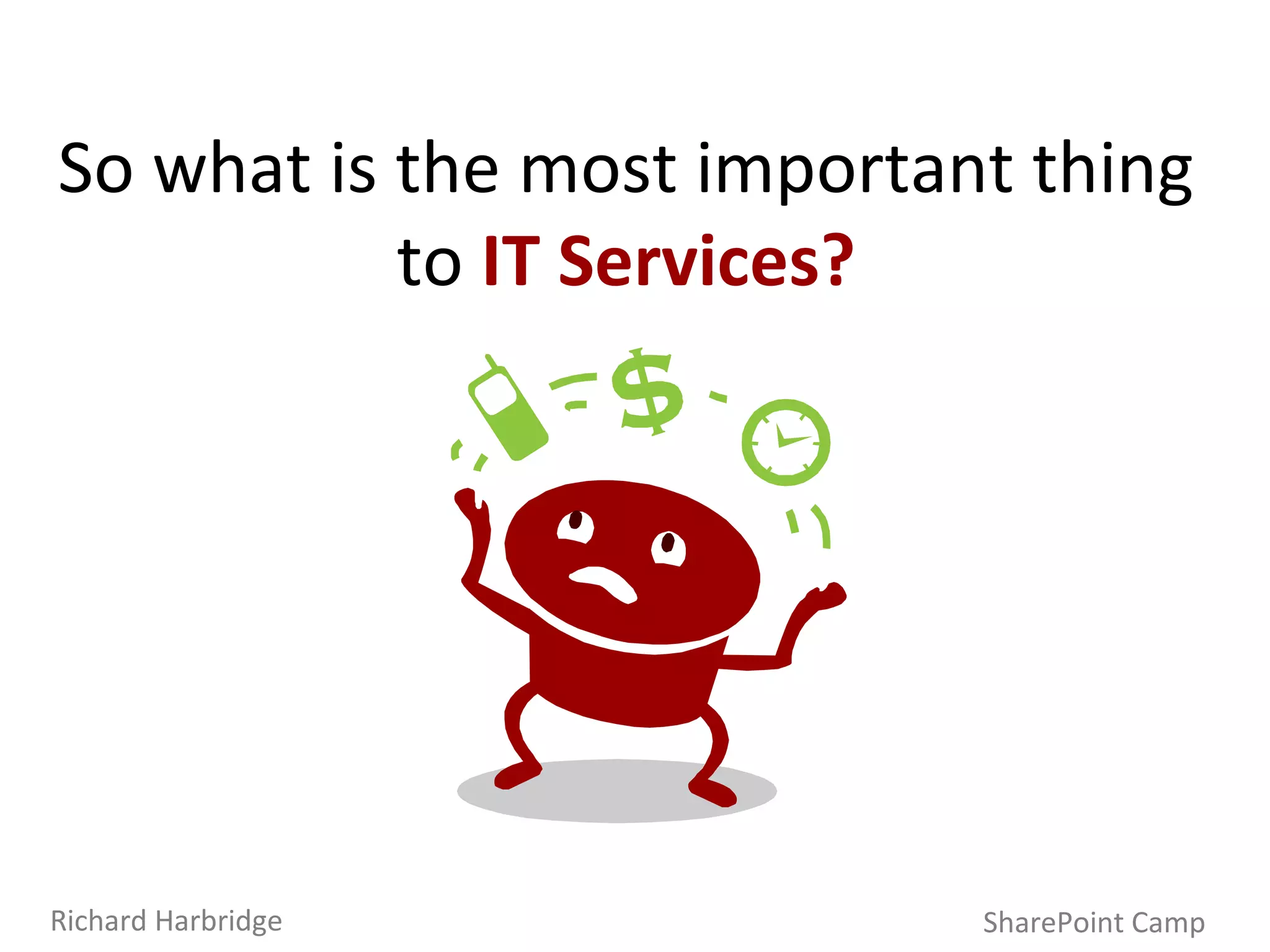 So what is the most important thing to  IT Services? SharePoint Camp Richard Harbridge 