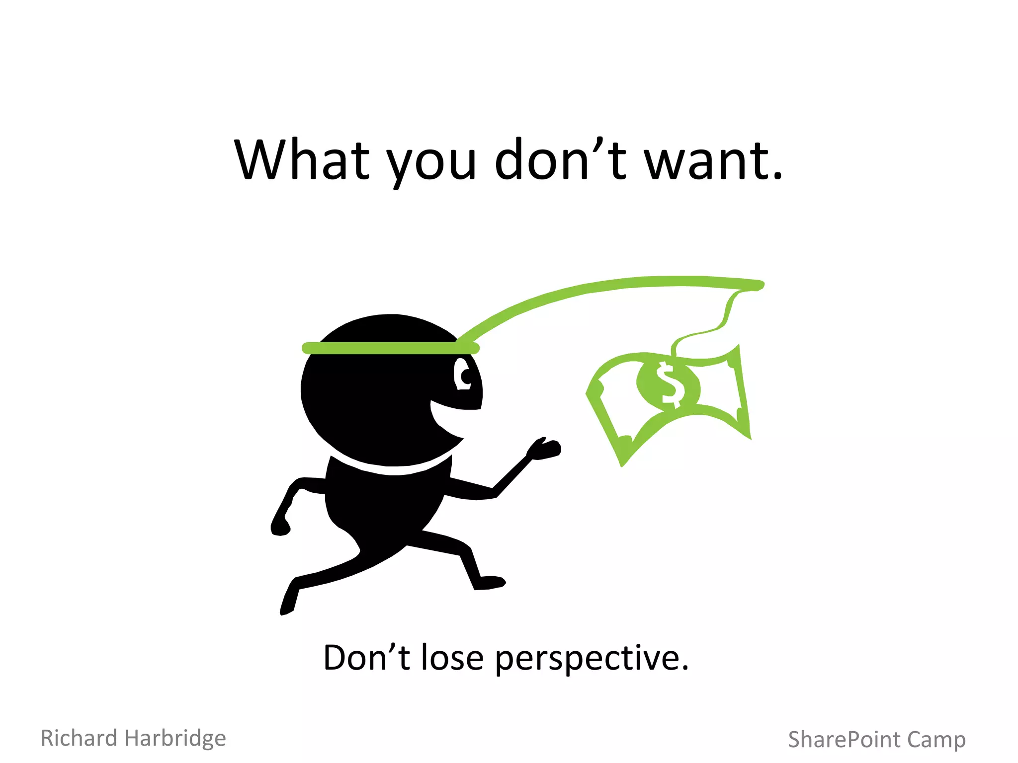 What you don’t want. Don’t lose perspective. SharePoint Camp Richard Harbridge 