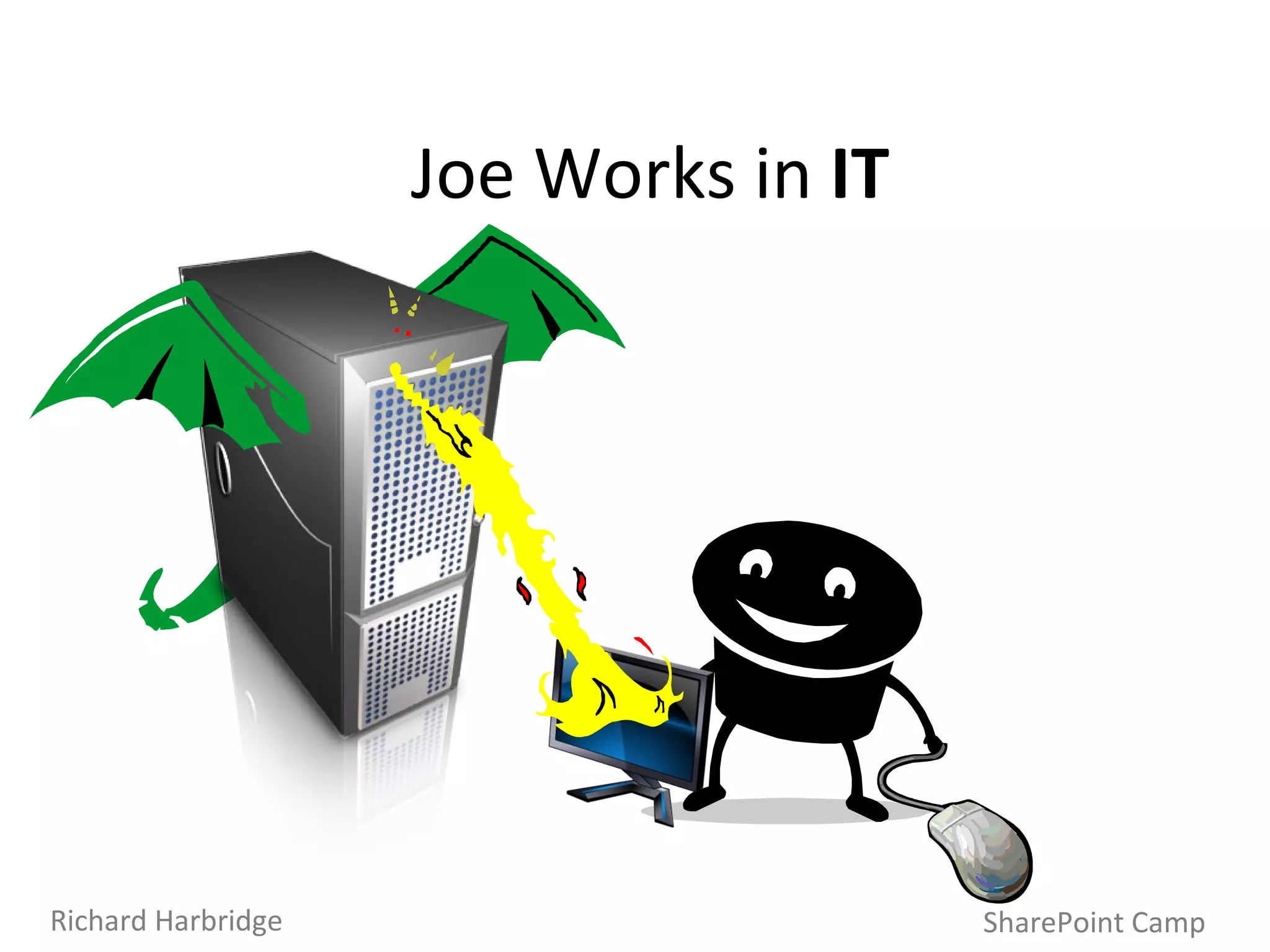 Joe Works in  IT SharePoint Camp Richard Harbridge 