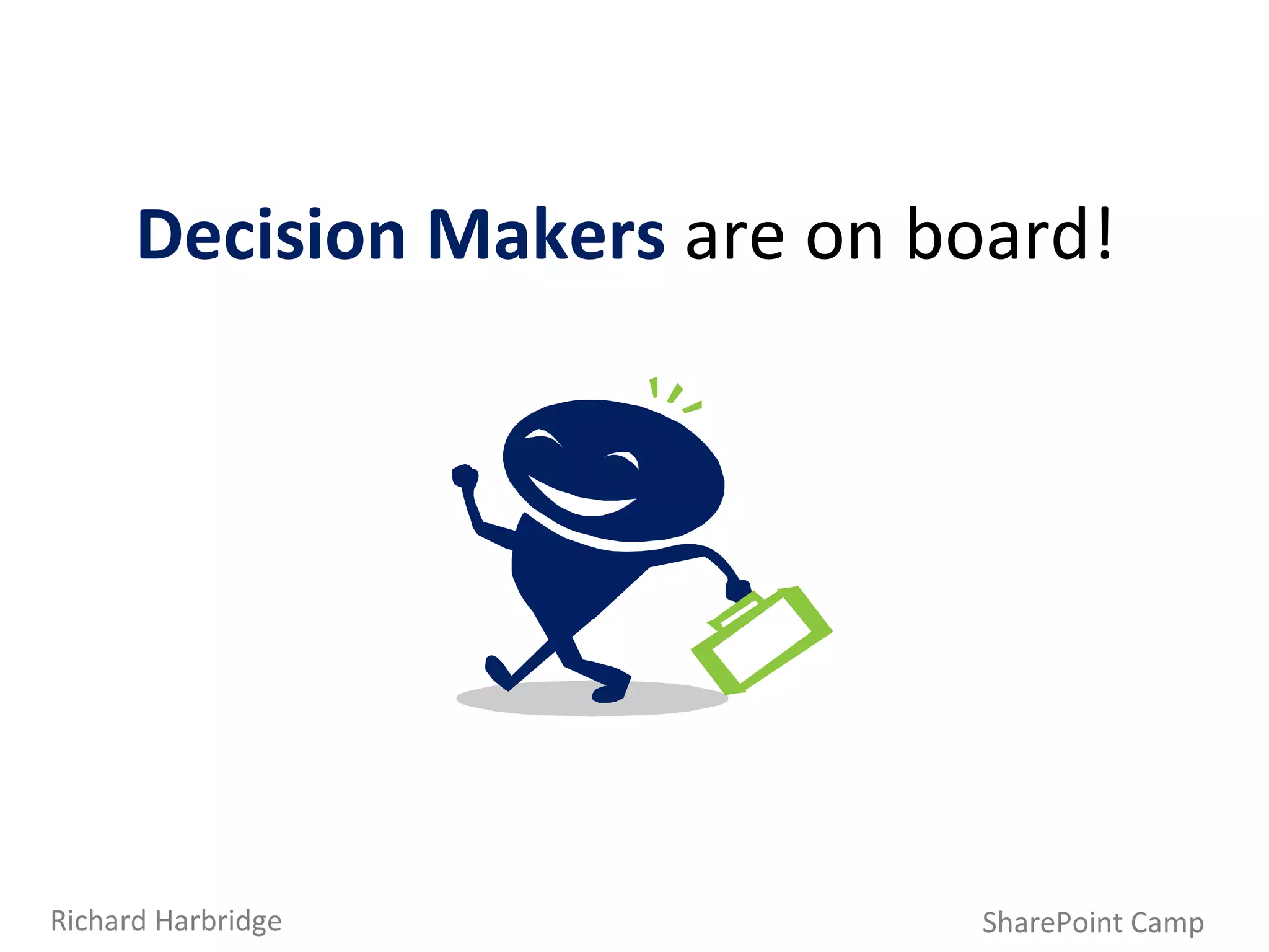 Decision Makers  are on board! SharePoint Camp Richard Harbridge 