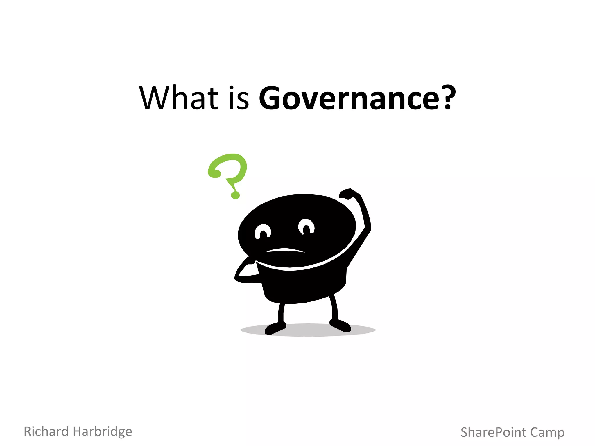 What is  Governance? SharePoint Camp Richard Harbridge 