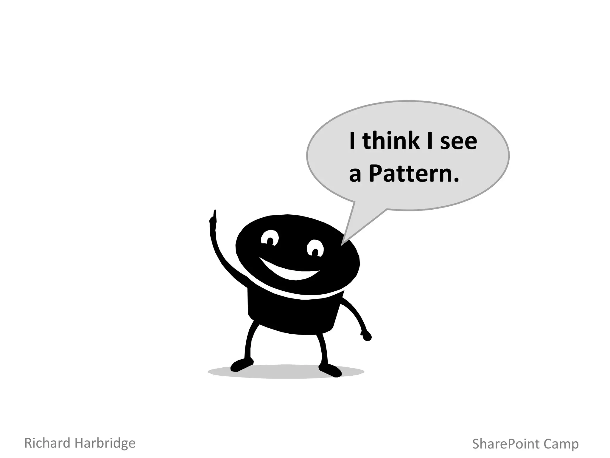 SharePoint Camp Richard Harbridge I think I see a Pattern. 