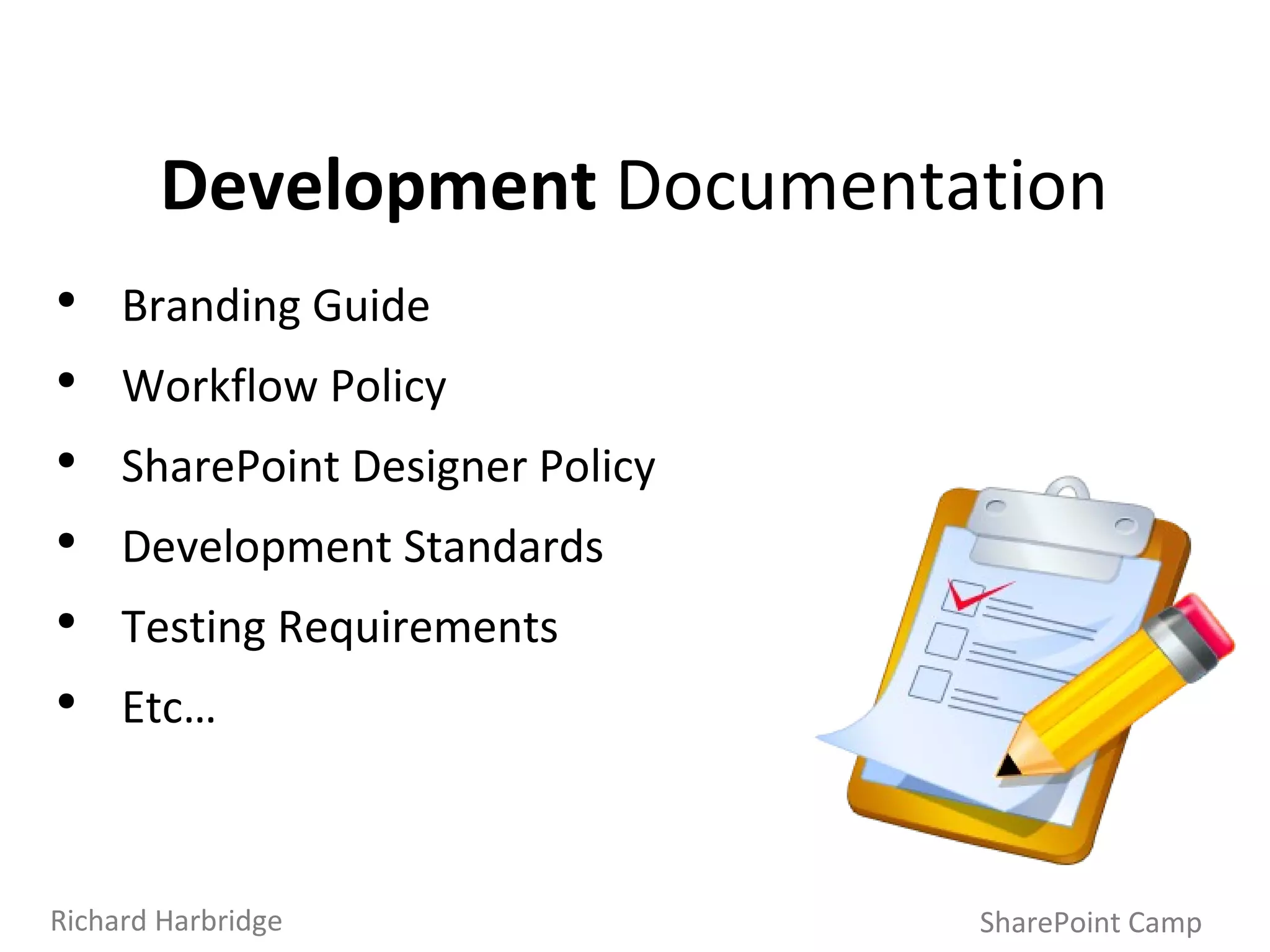 Development  Documentation Branding Guide Workflow Policy SharePoint Designer Policy Development Standards Testing Requirements Etc… SharePoint Camp Richard Harbridge 
