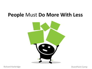People  Must  Do More With Less SharePoint Camp Richard Harbridge 