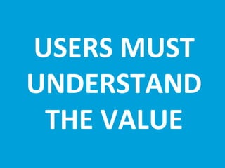 USERS MUST UNDERSTAND THE VALUE 