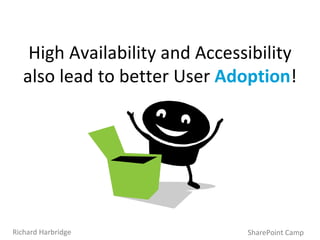 High Availability and Accessibility also lead to better User  Adoption ! SharePoint Camp Richard Harbridge 