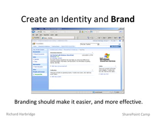 Create an Identity and  Brand Branding should make it easier, and more effective. SharePoint Camp Richard Harbridge 