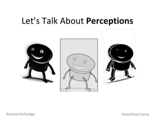 Let’s Talk About  Perceptions SharePoint Camp Richard Harbridge 