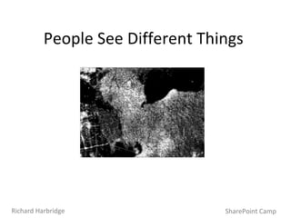People See Different Things SharePoint Camp Richard Harbridge 