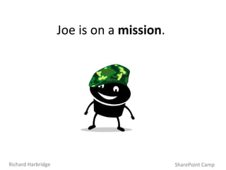 Joe is on a  mission . SharePoint Camp Richard Harbridge 