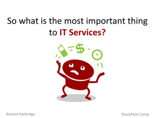 So what is the most important thing to  IT Services? SharePoint Camp Richard Harbridge 