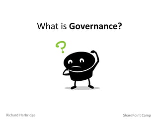 What is  Governance? SharePoint Camp Richard Harbridge 