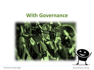 With Governance SharePoint Camp Richard Harbridge 