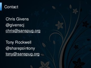 Chris Givens
@givenscj
chris@sanspug.org
Tony Rockwell
@sharepointony
tony@sanspug.org
Contact
 