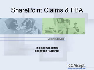 SharePoint Claims & FBA



                Consulting Services



       Thomas Stensitzki
       Sebastian Rubertus
 