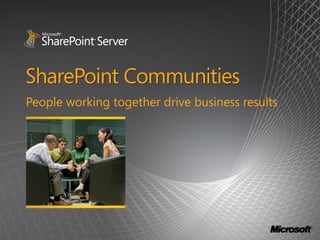SharePoint Communities
People working together drive business results
 