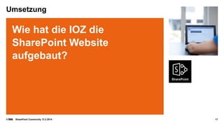Umsetzung

Wie hat die IOZ die
SharePoint Website
aufgebaut?

©

SharePoint Community 12.2.2014

17

 