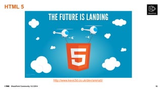 HTML 5

http://www.kevs3d.co.uk/dev/arena5/
©

SharePoint Community 12.2.2014

30

 