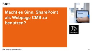 Fazit

Macht es Sinn, SharePoint
als Webpage CMS zu
benutzen?

©

SharePoint Community 12.2.2014

38

 