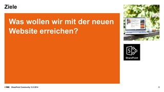 Ziele

Was wollen wir mit der neuen
Website erreichen?

©

SharePoint Community 12.2.2014

5

 