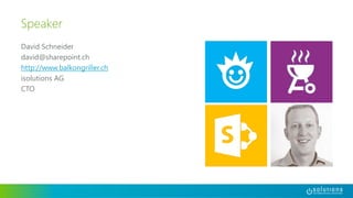 Speaker 
David Schneider 
david@sharepoint.ch 
http://www.balkongriller.ch 
isolutions AG 
CTO 
 