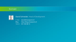 Kontakt 
David Schneider, Head of Development 
E-Mail david@sharepoint.ch 
Blog http://blog.sharepoint.ch 
Telefon 031 560 88 72 
