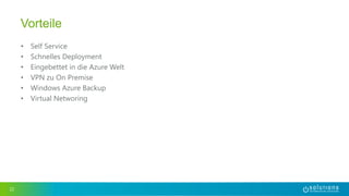 • Self Service
• Schnelles Deployment
• Eingebettet in die Azure Welt
• VPN zu On Premise
• Windows Azure Backup
• Virtual Networing
22
Vorteile
 