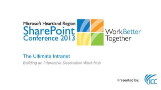 The Ultimate Intranet
Building an Interactive Destination Work Hub



                                               Presented by:
 