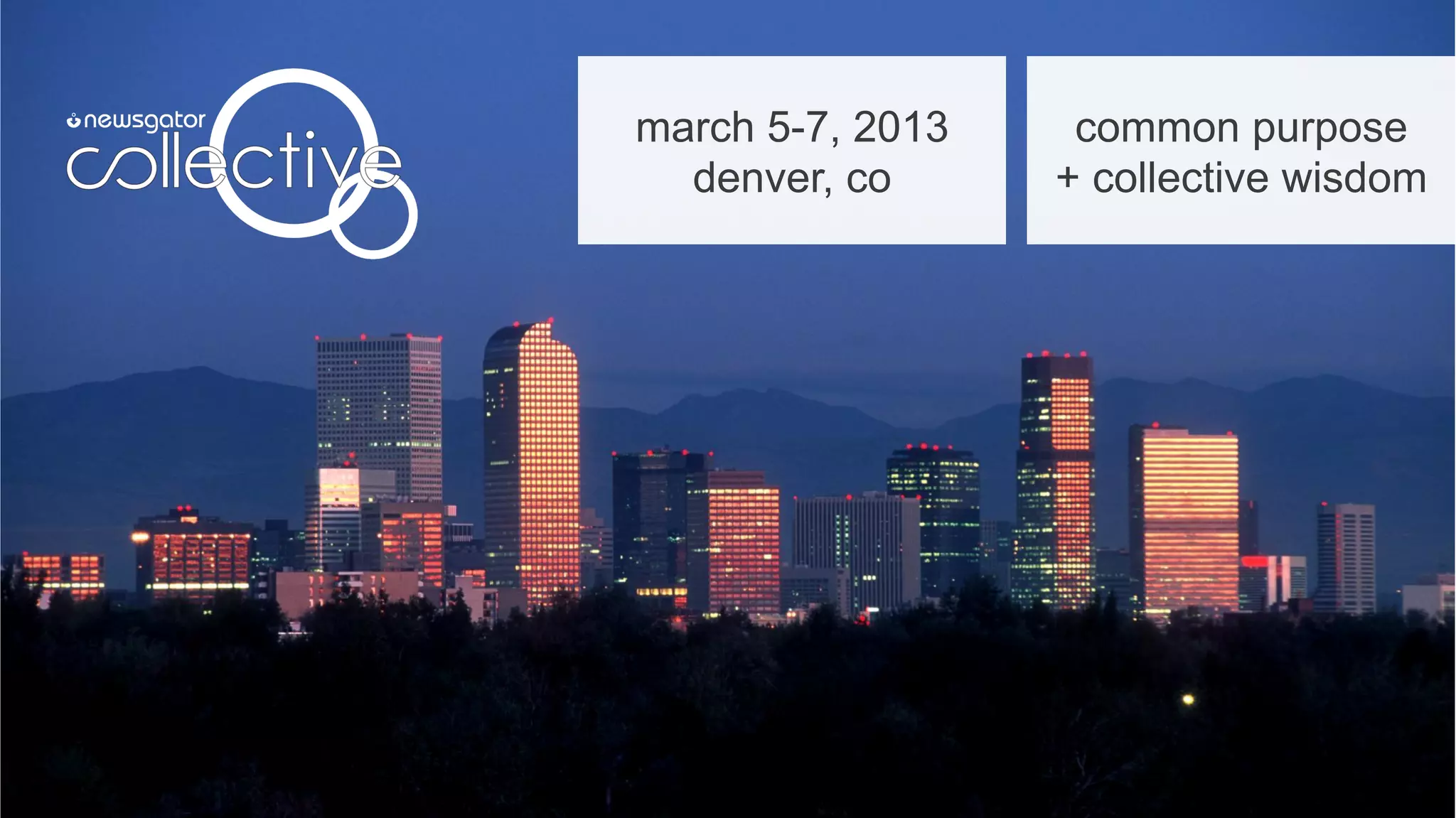 march 5-7, 2013    common purpose
  denver, co      + collective wisdom
 