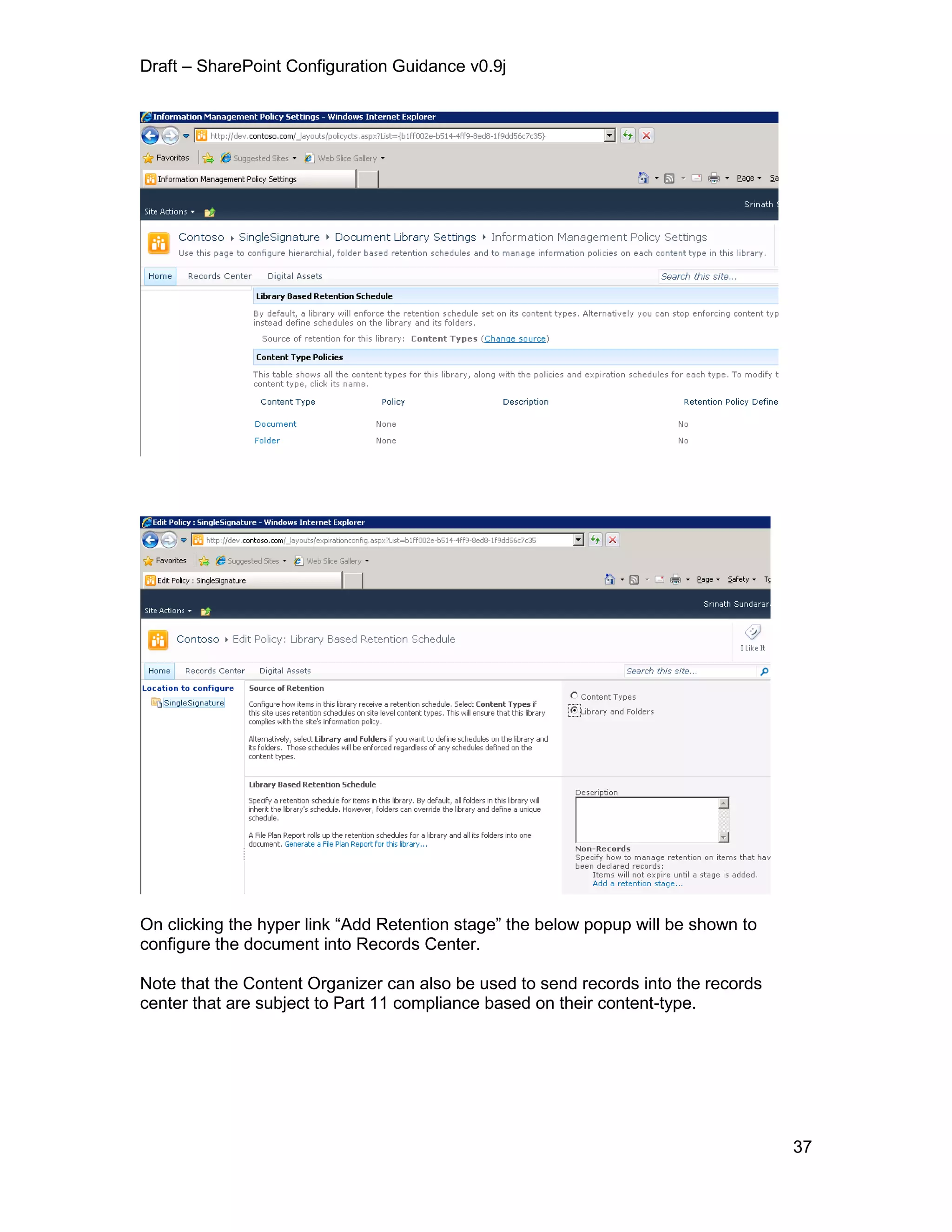 Draft – SharePoint Configuration Guidance v0.9j
37
On clicking the hyper link “Add Retention stage” the below popup will be shown to
configure the document into Records Center.
Note that the Content Organizer can also be used to send records into the records
center that are subject to Part 11 compliance based on their content-type.
 