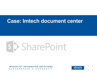 Case: Imtech document center

Case: Integratie

www.imtech.nl/is

IMTECH ICT INTEGRATED SOLUTIONS
S A M E N W E R K E N

&

I N T E G R A T I E

 