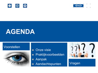 AGENDA
Voorstellen






Onze visie
Praktijkvoorbeelden
Aanpak
Aandachtspunten

Vragen

 