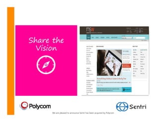 Share the
  Vision




      We are pleased to announce Sentri has been acquired by Polycom
 