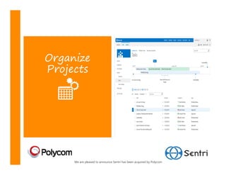 Organize
Projects




     We are pleased to announce Sentri has been acquired by Polycom
 