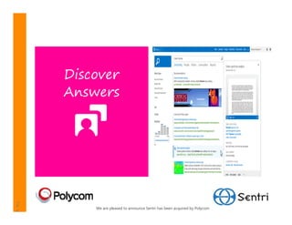 Discover
Answers




    We are pleased to announce Sentri has been acquired by Polycom
 