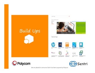 Build Ups




     We are pleased to announce Sentri has been acquired by Polycom
 