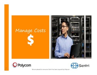 Manage Costs




      We are pleased to announce Sentri has been acquired by Polycom
 
