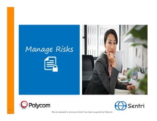 Manage Risks




      We are pleased to announce Sentri has been acquired by Polycom
 