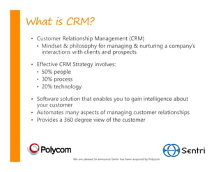 What is CRM?




        We are pleased to announce Sentri has been acquired by Polycom
 