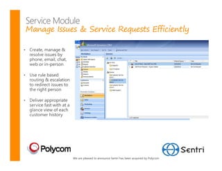 Service Module
Manage Issues & Service Requests Efficiently




            We are pleased to announce Sentri has been acquired by Polycom
 
