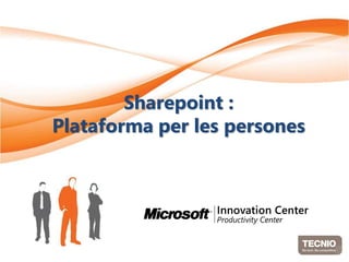 Sharepoint :
Plataforma per les persones
 