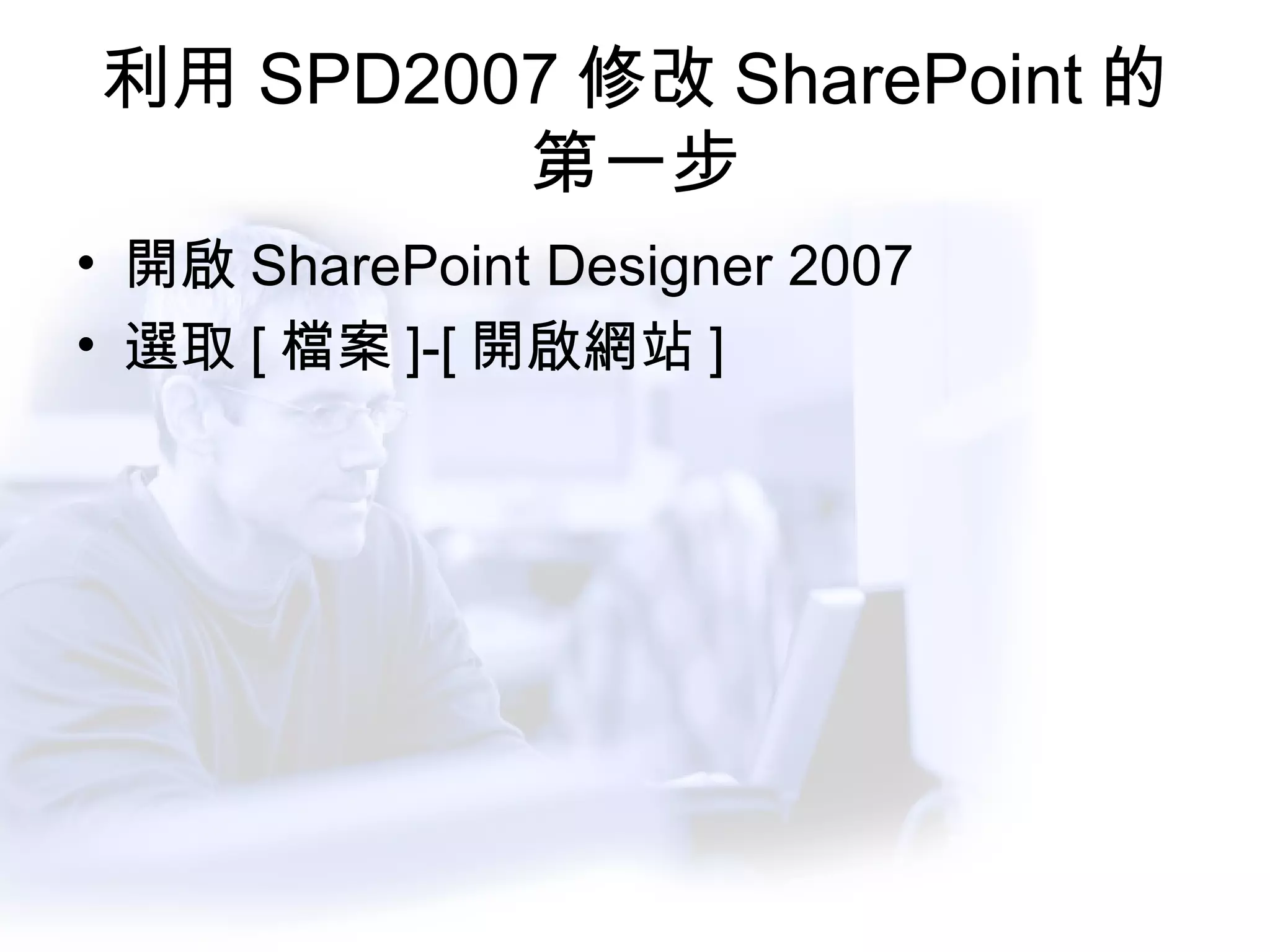 利用 SPD2007 修改 SharePoint 的第一步 開啟 SharePoint Designer 2007 選取 [ 檔案 ]-[ 開啟網站 ] 