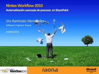 Nintex Workflow 2010
Automatización avanzada de procesos en SharePoint


Jiro Kamisato Hernández
Software Engineer Raona

13/04/2011
 