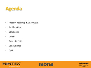Agenda

•   Product Roadmap & 2010 Wave

•   Problemática

•   Soluciones

•   Demo

•   Casos de Éxito

•   Conclusiones

•   Q&A
 