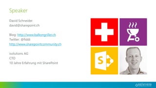 Speaker 
David Schneider 
david@sharepoint.ch 
Blog: http://www.balkongriller.ch 
Twitter: @fiddi 
http://www.sharepointcommunity.ch 
isolutions AG 
CTO 
10 Jahre Erfahrung mit SharePoint 
 