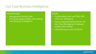 Anforderungen 
• Management braucht eine 
Entscheidungsgrundlage und verlangt 
nach Business Intelligence 
25 
Use Case Business Intelligence 
Nutzen 
• Funktionalität steht auf Office 365 
sofort zur Verfügung 
• Interne Datenbestände können mit 
dem Data Management Gateway 
angebunden werden 
• Lizenzierung pro User & Monat 
 