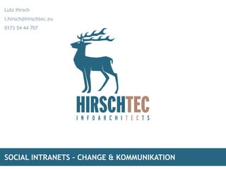 Lutz Hirsch
l.hirsch@hirschtec.eu

0173 54 44 707

SOCIAL INTRANETS – CHANGE & KOMMUNIKATION

 